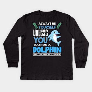 Always Be Yourself Unless You Can Be A Dolphin Kids Long Sleeve T-Shirt